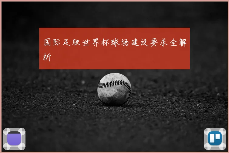 国际足联世界杯球场建设要求全解析
